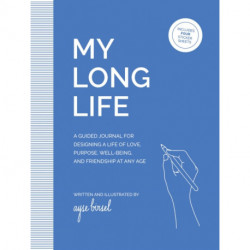 My Long Life: A Guided Journal for Designing a Life of Love, Purpose, Well-Being, and Friendship at Any Age