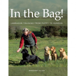 In the Bag!: Labrador Training from Puppy to Gundog