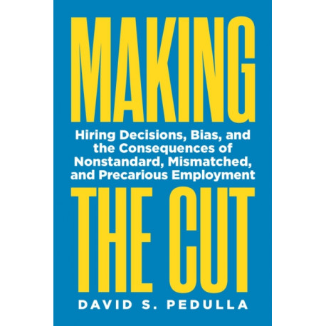 Making the Cut: Hiring Decisions, Bias, and the Consequences of Nonstandard, Mismatched, and Precarious Employment