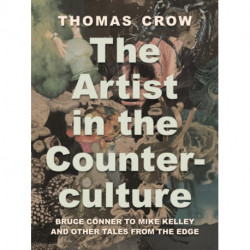 The Artist in the Counterculture: Bruce Conner to Mike Kelley and Other Tales from the Edge