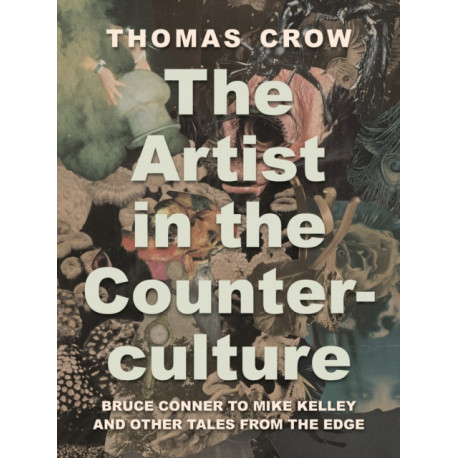 The Artist in the Counterculture: Bruce Conner to Mike Kelley and Other Tales from the Edge
