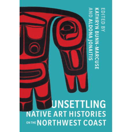 Unsettling Native Art Histories on the Northwest Coast