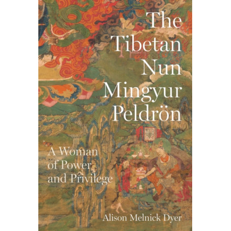 The Tibetan Nun Mingyur Peldron: A Woman of Power and Privilege