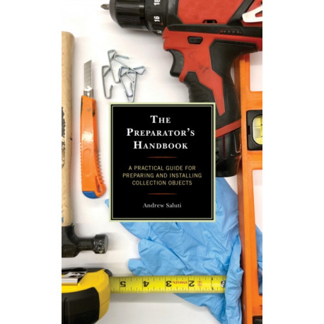 The Preparator's Handbook: A Practical Guide for Preparing and Installing Collection Objects