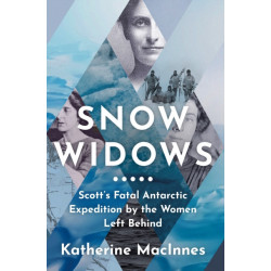Snow Widows: Scott’S Fatal Antarctic Expedition by the Women Left Behind