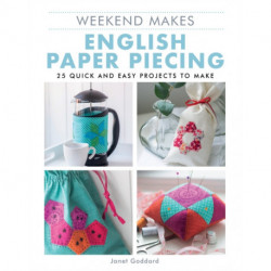 Weekend Makes: English Paper Piecing: 25 Quick and Easy Projects to Make
