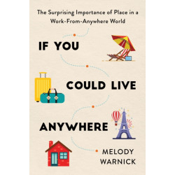 If You Could Live Anywhere: The Surprising Importance of Place in a Work-from-Anywhere World