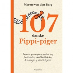 107 danske Pippi-piger: Fortællinger om foregangskvinder, frontkvinder,videnskabskvinder, dronninger og mønsterbrydere