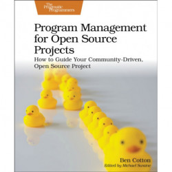 Program Management for Open Source Projects: How to Guide Your Community-Driven, Open Source Project