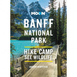 Moon Banff National Park (Fourth Edition): Scenic Drives, Wildlife, Hiking & Skiing