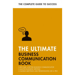The Ultimate Business Communication Book: Communicate Better at Work, Master Business Writing, Perfect your Presentations