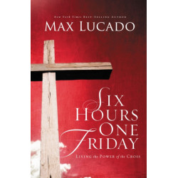 Six Hours One Friday: Living in the Power of the Cross
