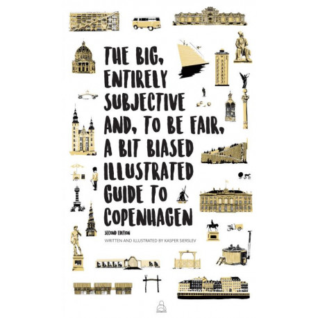 The Big, Entirely Subjective And, To Be Fair, A Bit Biased Illustrated Guide to Copenhagen: Second Edition