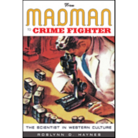 From Madman to Crime Fighter: The Scientist in Western Culture