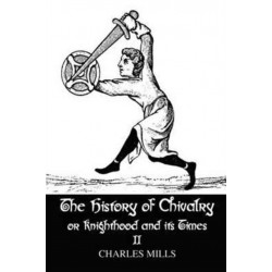 The History of Chivalry or Knighthood and Its Times: Volume II