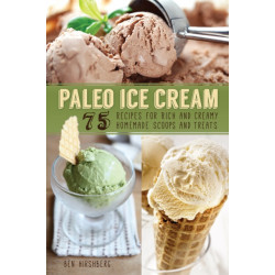 Paleo Ice Cream: 75 Recipes for Rich and Creamy Homemade Scoops and Treats