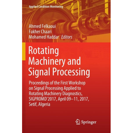 Rotating Machinery and Signal Processing: Proceedings of the First Workshop on Signal Processing Applied to Rotating Machinery Diagnostics, SIGPROMD’2017, April 09-11, 2017, Setif, Algeria