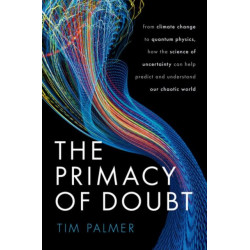 The Primacy of Doubt: From climate change to quantum physics, how the science of uncertainty can help predict and understand our chaotic world
