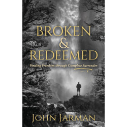 Broken and Redeemed: Finding Freedom Through Complete Surrender