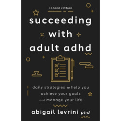 Succeeding with Adult ADHD: Daily Strategies to Help You Achieve Your Goals and Manage Your Life