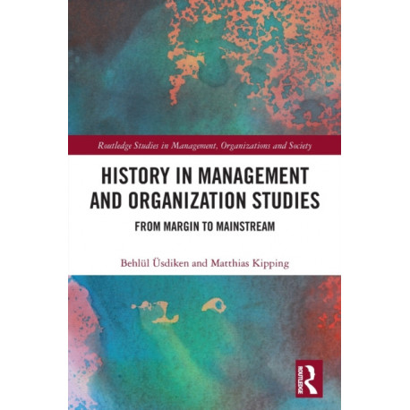 History in Management and Organization Studies: From Margin to Mainstream