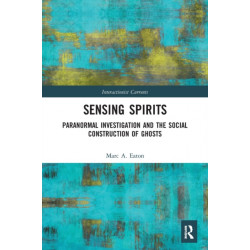Sensing Spirits: Paranormal Investigation and the Social Construction of Ghosts