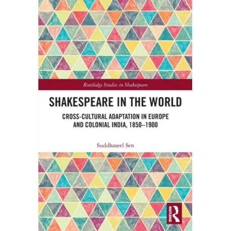 Shakespeare in the World: Cross-Cultural Adaptation in Europe and Colonial India, 1850-1900