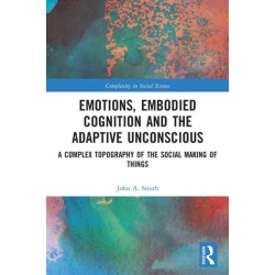 Emotions, Embodied Cognition and the Adaptive Unconscious: A Complex Topography of the Social Making of Things