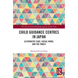 Child Guidance Centres in Japan: Alternative Care, Social Work, and the Family