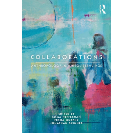 Collaborations: Anthropology in a Neoliberal Age