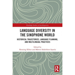 Language Diversity in the Sinophone World: Historical Trajectories, Language Planning, and Multilingual Practices