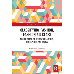 Classifying Fashion, Fashioning Class: Making Sense of Women's Practices, Perceptions and Tastes