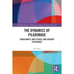 The Dynamics of Pilgrimage: Christianity, Holy Places, and Sensory Experience