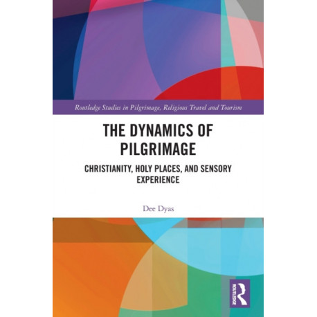 The Dynamics of Pilgrimage: Christianity, Holy Places, and Sensory Experience