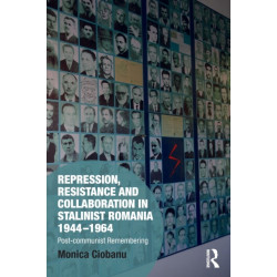 Repression, Resistance and Collaboration in Stalinist Romania 1944-1964: Post-communist Remembering