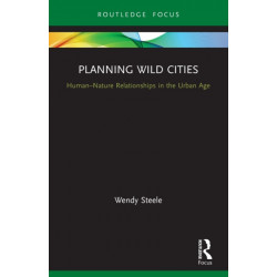 Planning Wild Cities: Human–Nature Relationships in the Urban Age