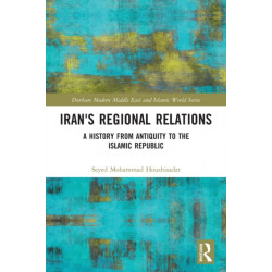 Iran's Regional Relations: A History from Antiquity to the Islamic Republic