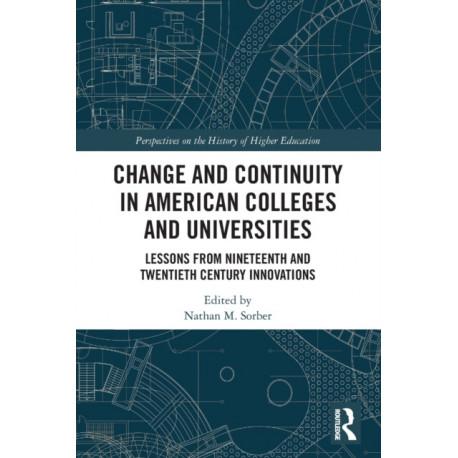 Change and Continuity in American Colleges and Universities: Lessons from Nineteenth and Twentieth Century Innovations