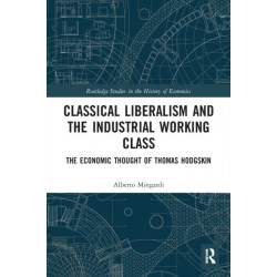Classical Liberalism and the Industrial Working Class: The Economic Thought of Thomas Hodgskin
