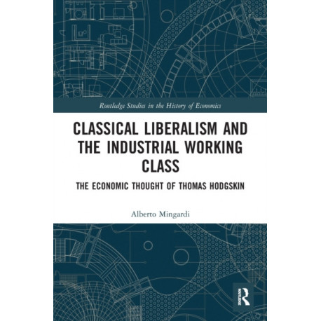 Classical Liberalism and the Industrial Working Class: The Economic Thought of Thomas Hodgskin