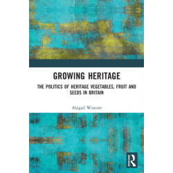 Growing Heritage: The Politics of Heritage Vegetables, Fruit and Seeds in Britain