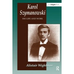 Karol Szymanowski: His Life and Work