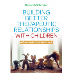 Building Better Therapeutic Relationships with Children: A Creative Activity Workbook