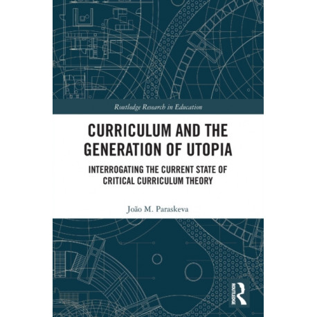 Curriculum and the Generation of Utopia: Interrogating the Current State of Critical Curriculum Theory
