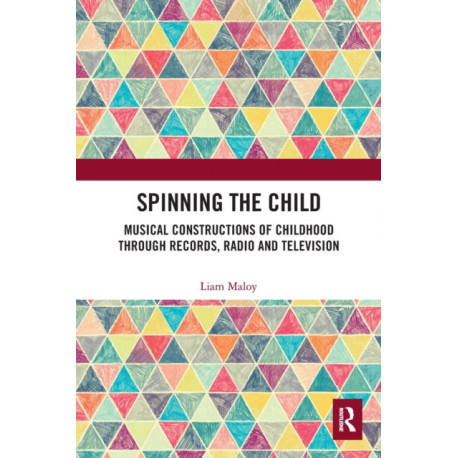 Spinning the Child: Musical Constructions of Childhood through Records, Radio and Television