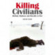 Killing Civilians: Method, Madness and Morality in War