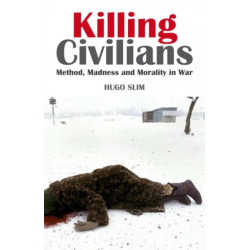 Killing Civilians: Method, Madness and Morality in War