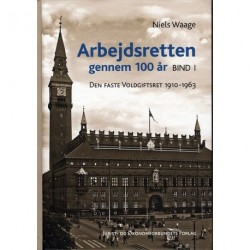 Arbejdsretten gennem 100 år. Bind 1: Den faste Voldgiftsret 1910-63
