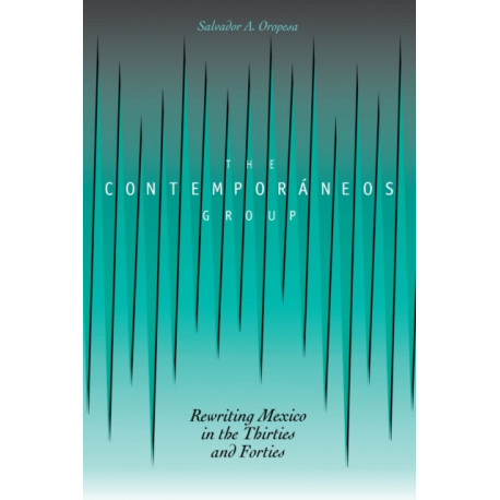 The Contemporaneos Group: Rewriting Mexico in the Thirties and Forties
