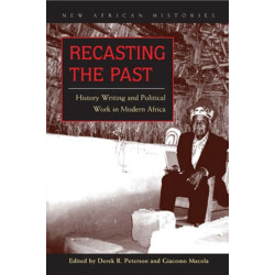 Recasting the Past: History Writing and Political Work in Modern Africa